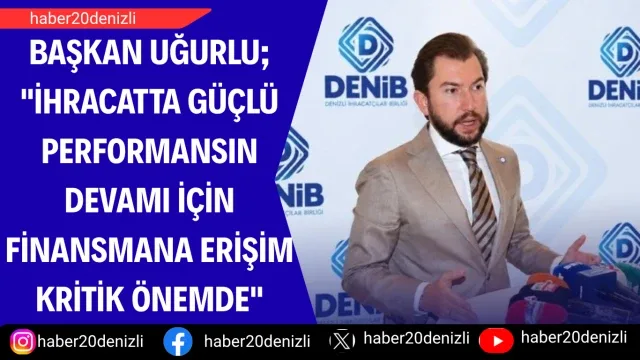 Başkan Uğurlu; "İhracatta güçlü performansın devamı için finansmana erişim kritik önemde