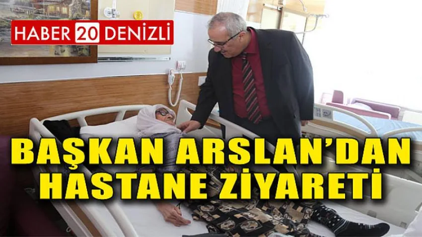 Başkan Arslan’dan Hastane Ziyareti