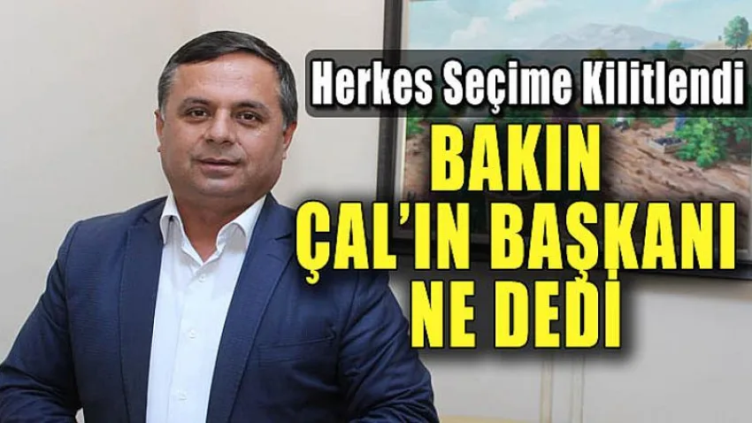 Herkes Seçime Kilitlendi, Bakın Çal'ın Başkanı Ne Dedi