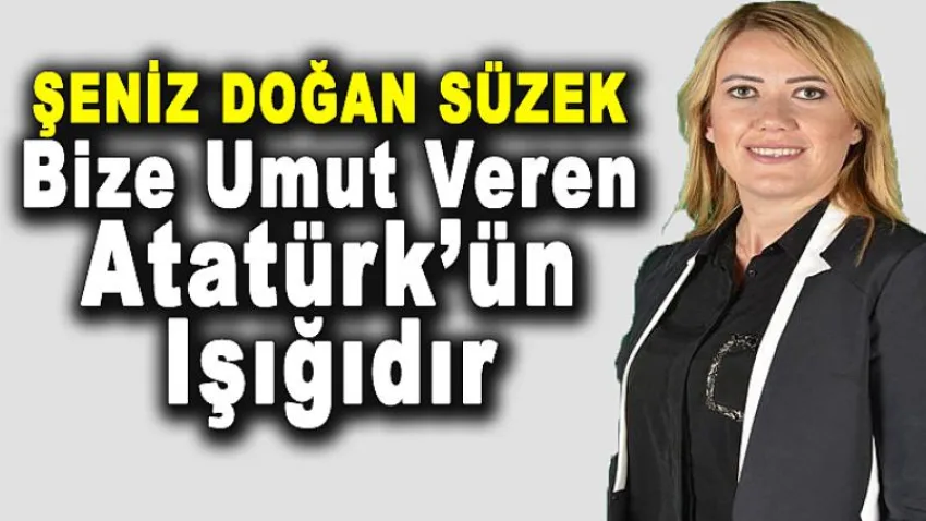 Süzek, 'Bize Umut Veren Atatürk'ün Işığıdır'