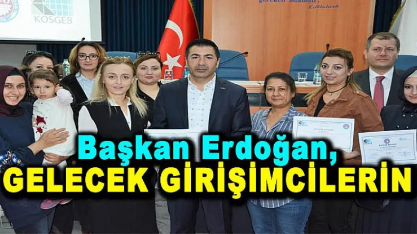 Başkan Erdoğan: “Gelecek Girişimcilerin!”