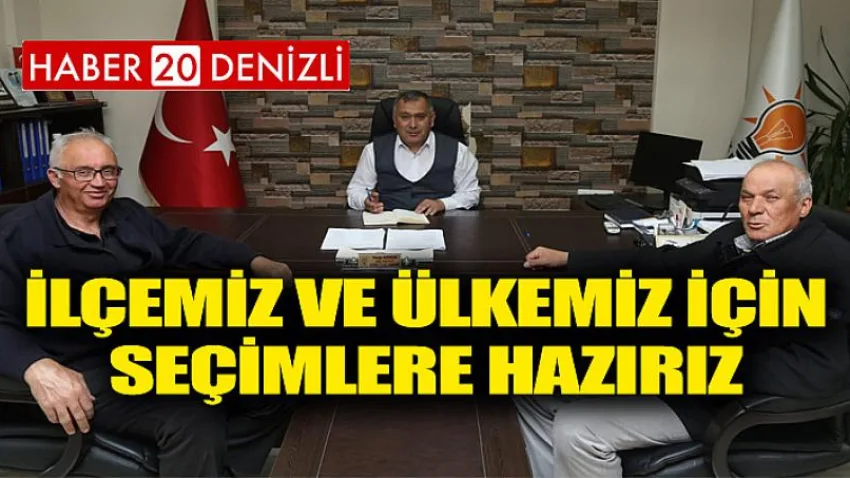 İlçemiz ve Ülkemiz için Seçimlere Hazırız