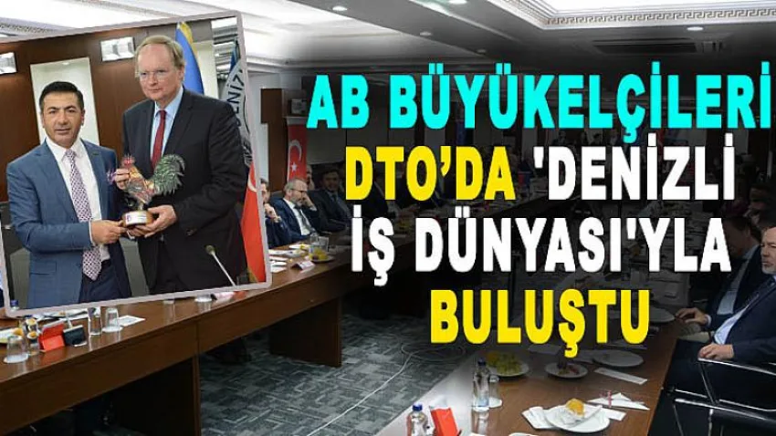 AB Büyükelçileri, DTO’da 'Denizli İş Dünyası'yla Buluştu