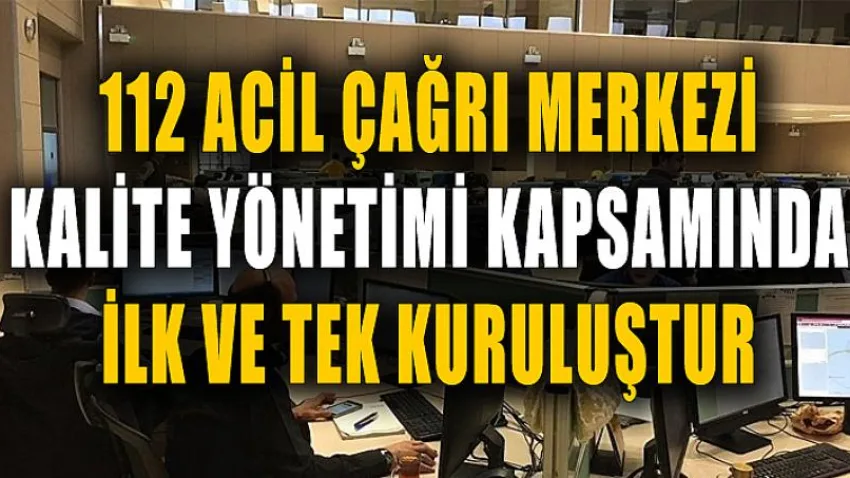 112 Acil Çağrı Merkezi Kalite Yönetimi Kapsamında İlk ve Tek Kuruluştur