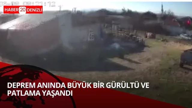 Deprem anında büyük bir gürültü ve patlama yaşandı