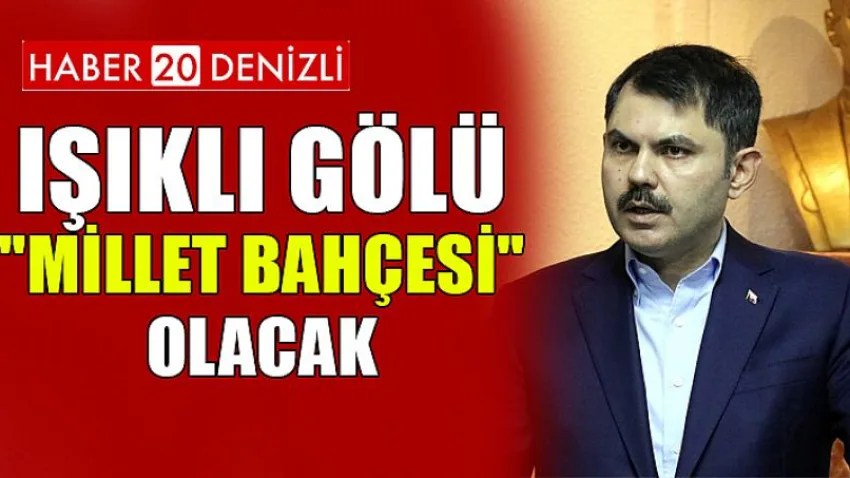 Işıklı Gölü "Millet Bahçesi" Olacak