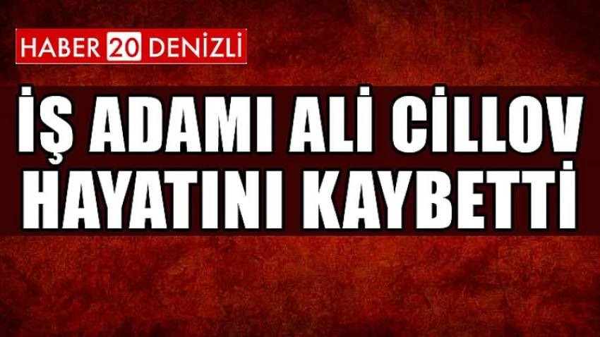 İş Adamı Ali Cillov Hayatını Kaybetti