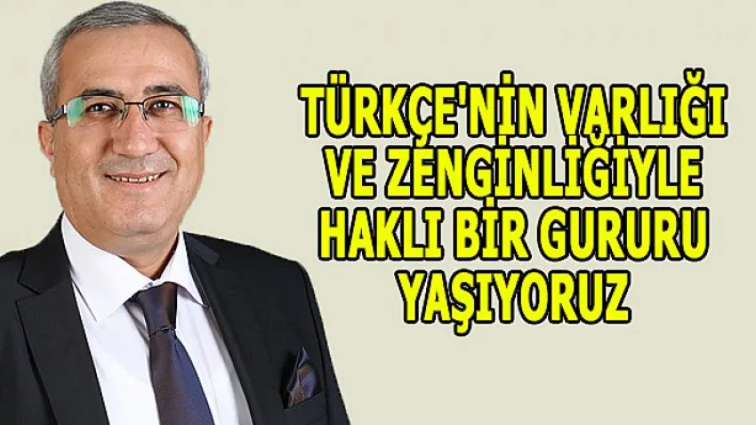 Türkçe'nin Varlığı ve Zenginliğiyle Haklı Bir Gururu Yaşıyoruz