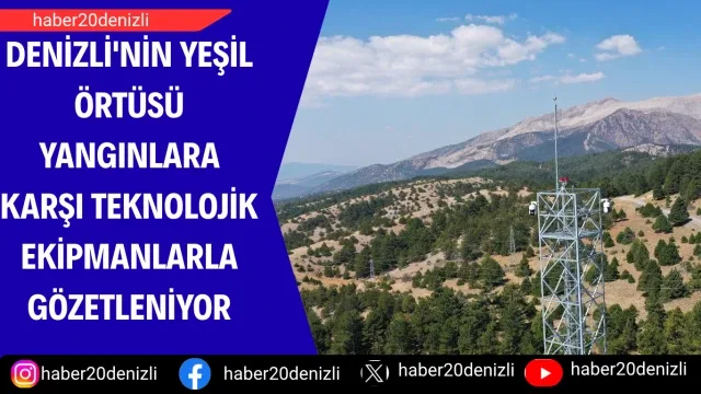 Denizli'nin yeşil örtüsü yangınlara karşı teknolojik ekipmanlarla gözetleniyor