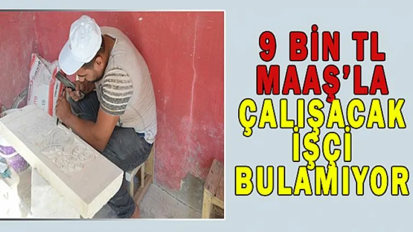 9 Bin Tl Maaşla Çalışacak İşçi Bulamıyor
