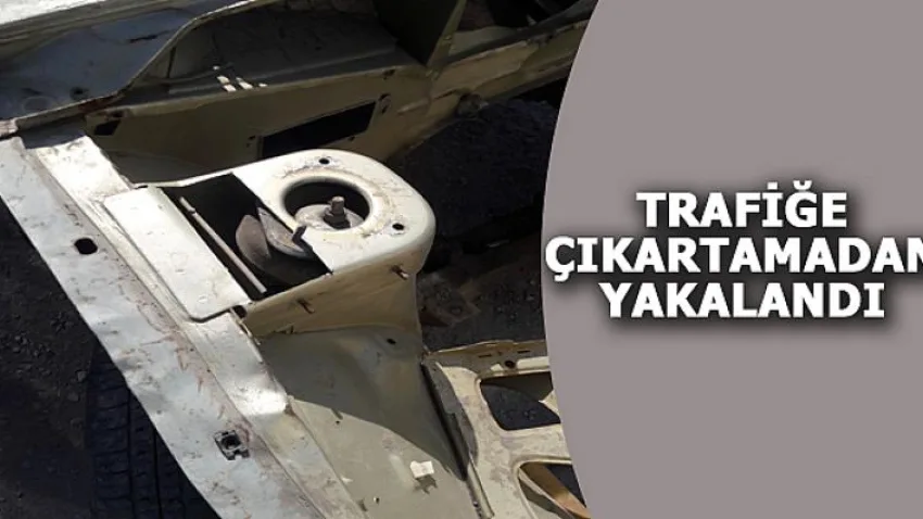 Trafiğe Çıkartamadan Yakalandı