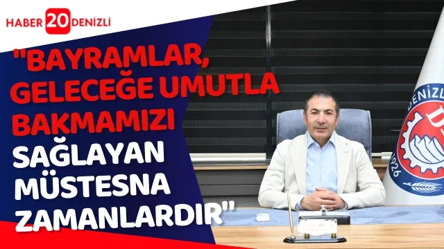 Bayramlar, geleceğe umutla bakmamızı sağlayan müstesna zamanlardır