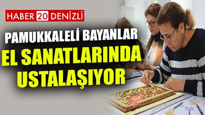 Pamukkaleli Bayanlar El Sanatlarında Ustalaşıyor
