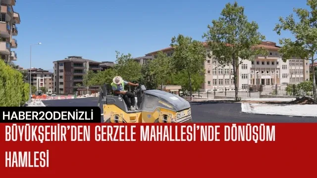 Büyükşehir’den Gerzele Mahallesi’nde dönüşüm hamlesi