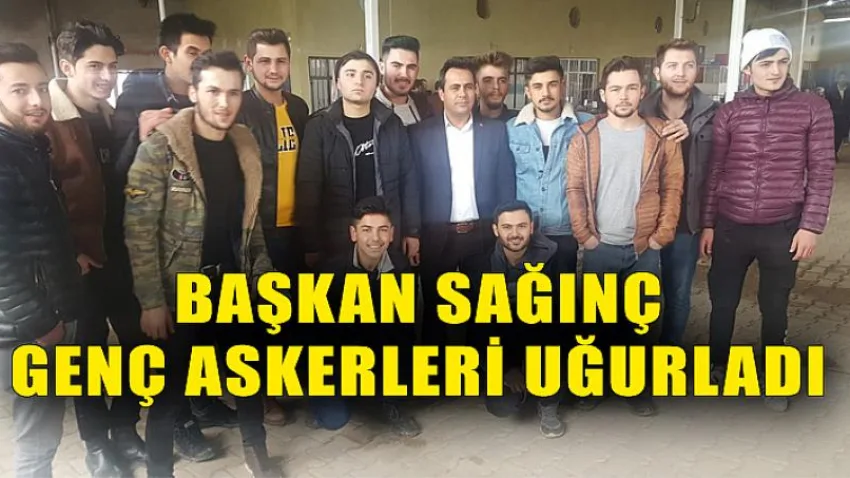 Başkan Sağınç Genç Askerleri Uğurladı