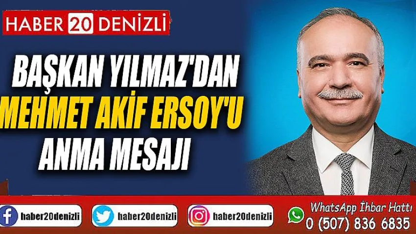 Başkan Yılmaz'dan Mehmet Akif Ersoy'u Anma Mesajı