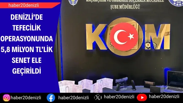 Denizli’de tefecilik operasyonunda 5,8 milyon TL’lik senet ele geçirildi