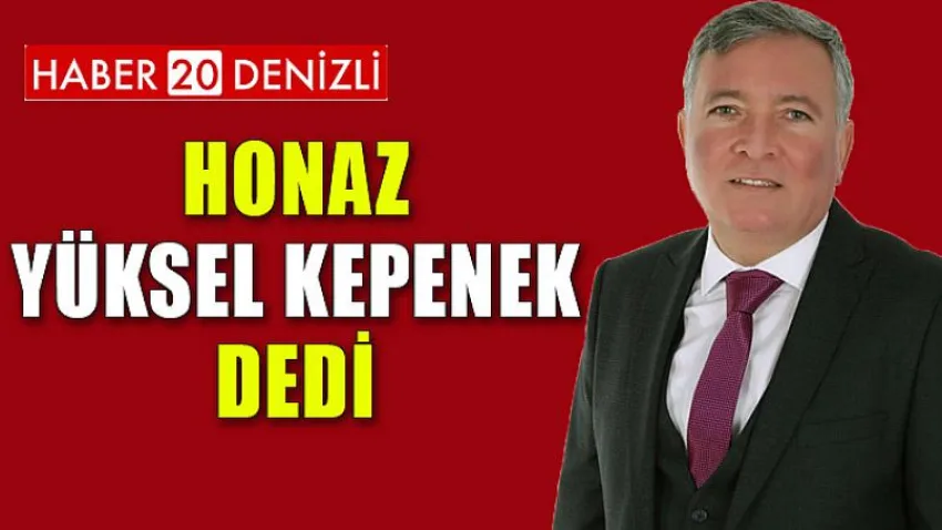 Honaz Yüksel Kepenek Dedi