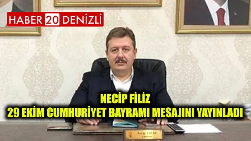 Necip Filiz 29 Ekim Cumhuriyet Bayramı Mesajını Yayınladı