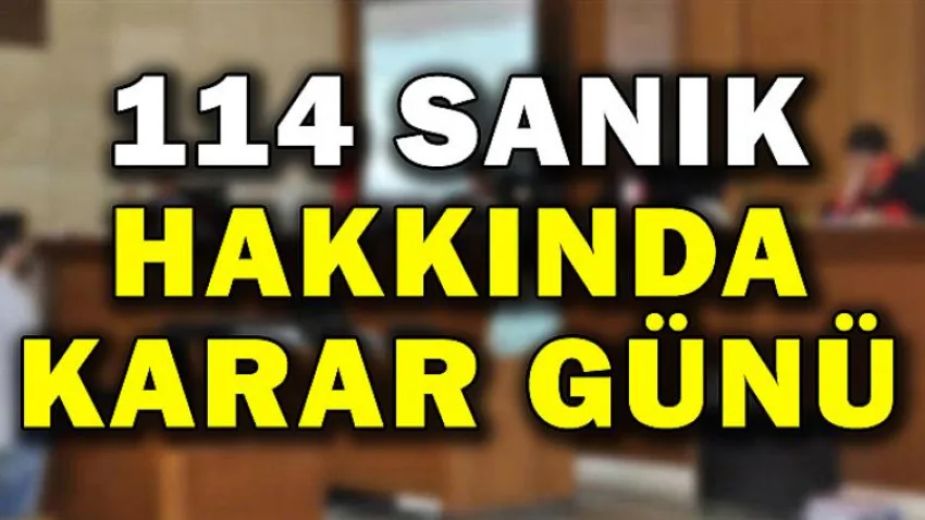 114 Sanık Hakkında Karar Günü