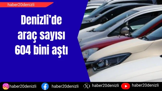 Denizli’de araç sayısı 604 bini aştı