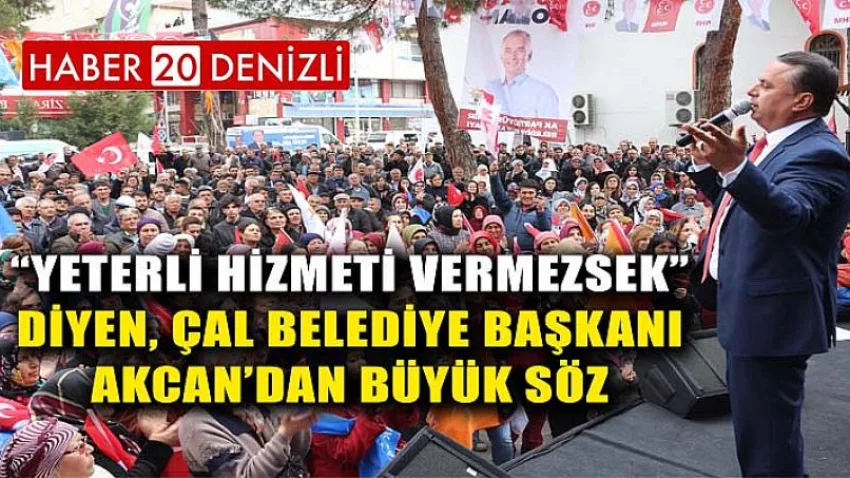 “Yeterli hizmeti vermezsek” diyen, Çal Belediye Başkanı Akcan’dan büyük söz