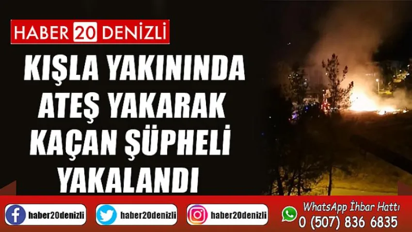 Kışla yakınında ateş yakarak kaçan şüpheli yakalandı