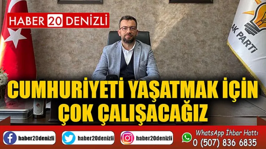 Cumhuriyeti Yaşatmak için Çok Çalışacağız