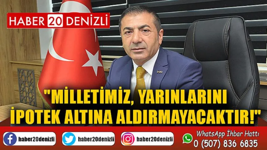 Milletimiz, yarınlarını ipotek altına aldırmayacaktır!