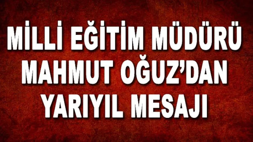 Milli Eğitim Müdürü Mahmut Oğuz'dan Yarıyıl Mesajı