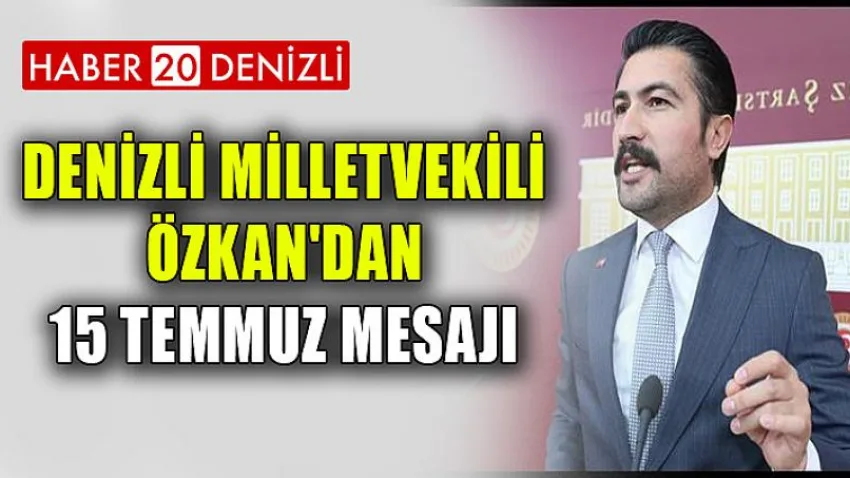 Denizli Milletvekili Özkan'dan 15 Temmuz Mesajı