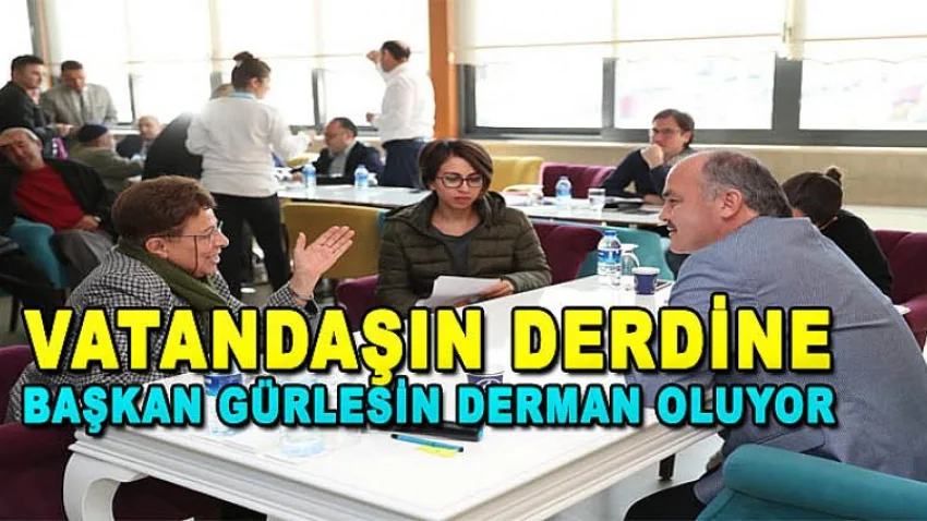 Vatandaşın Derdine Başkan Gürlesin Derman Oluyor