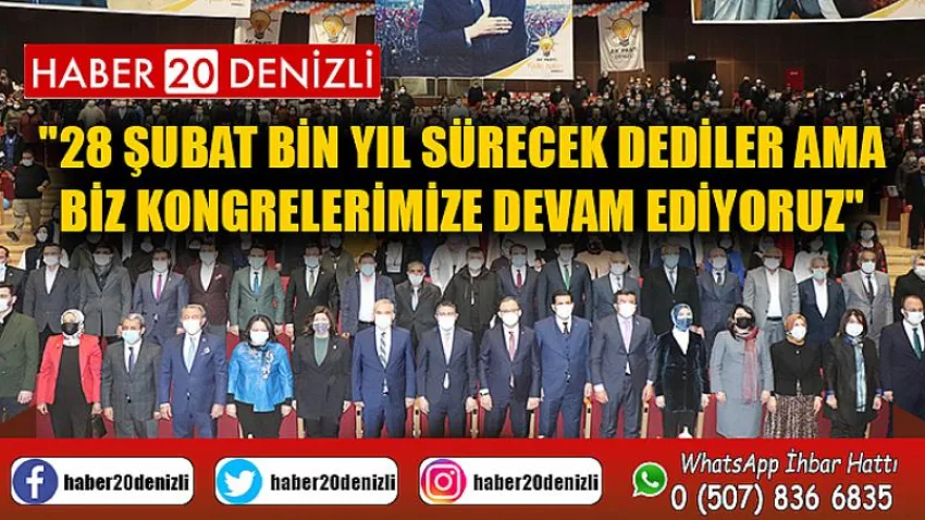 28 Şubat bin yıl sürecek dediler ama biz kongrelerimize devam ediyoruz