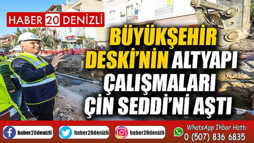 Büyükşehir DESKİ’nin altyapı çalışmaları Çin Seddi’ni aştı