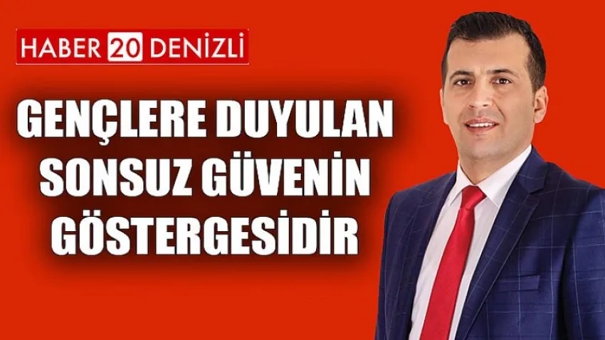 Gençlere Duyulan Sonsuz Güvenin Göstergesidir