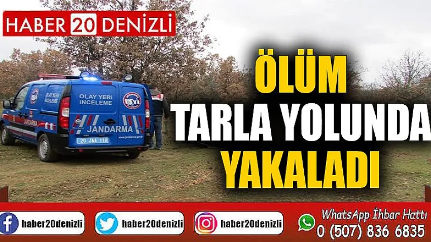 Ölüm tarla yolunda yakaladı