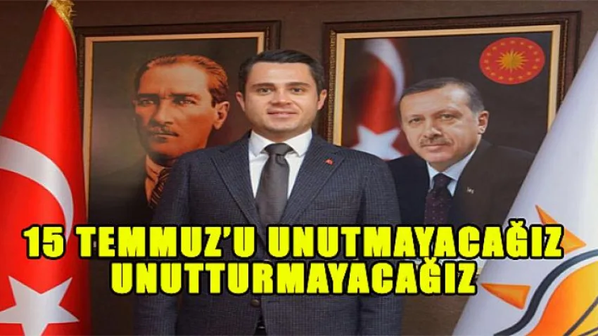 15 Temmuz'u Unutmayacağız ve Unutturmayacağız