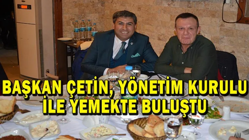 Başkan Ali Çetin, Yönetim Kurulu ile Yemekte Buluştu