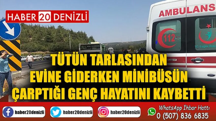 Tütün tarlasından evine giderken minibüsün çarptığı genç hayatını kaybetti