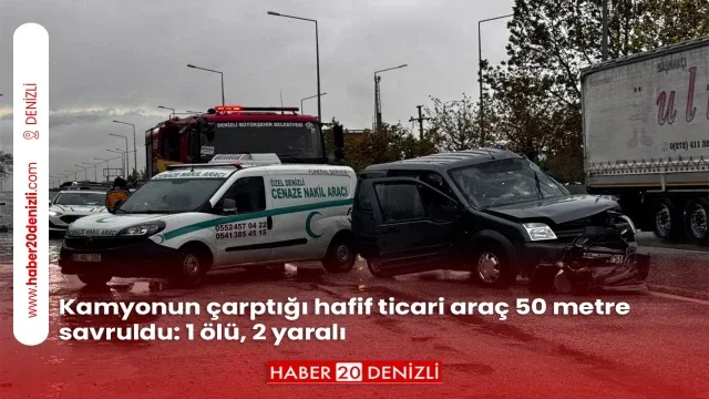 Kamyonun çarptığı hafif ticari araç 50 metre savruldu: 1 ölü, 2 yaralı