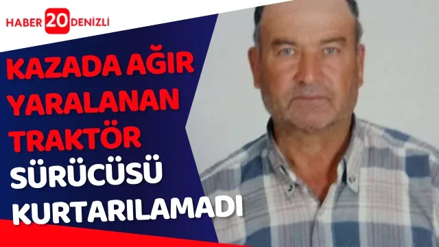 Kazada ağır yaralanan traktör sürücüsü kurtarılamadı