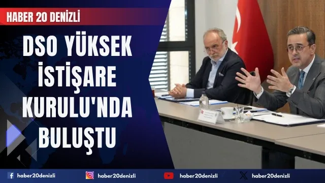 Deneyim ve ortak akıl DSO Yüksek İstişare Kurulu'nda buluştu