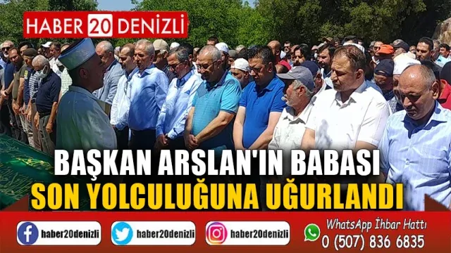 Başkan Arslan'ın babası son yolculuğuna uğurlandı