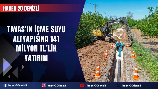 Tavas’ın içme suyu altyapısına 141 milyon TL’lik yatırım
