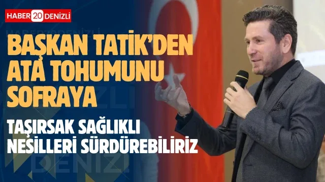 Başkan Tatık; "Ata tohumunu sofraya taşırsak sağlıklı nesilleri sürdürebiliriz"
