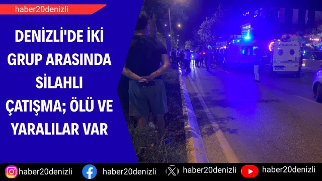 Denizli'de iki grup arasında silahlı çatışma; Ölü ve yaralılar var