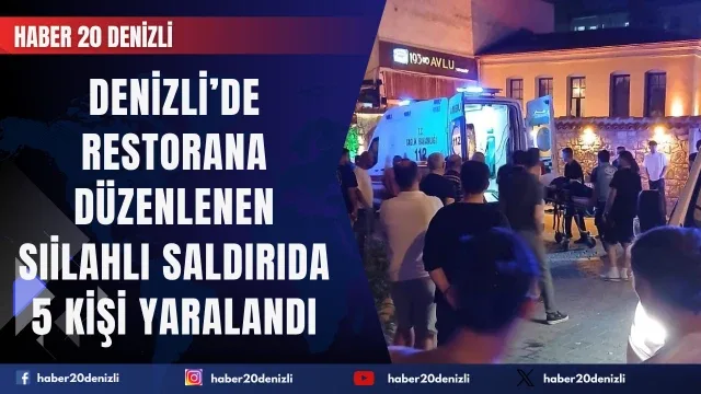 Denizli’de restorana düzenlenen silahlı saldırıda 5 kişi yaralandı