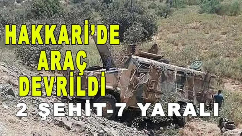 Hakkaride Araç Devrildi: 2 Şehit, 7 Yaralı
