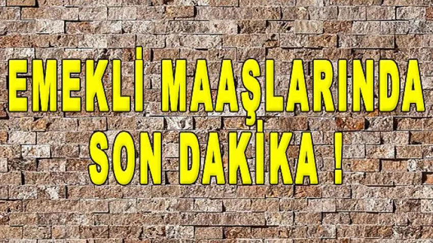 Emekli Maaşlarında Son Dakika