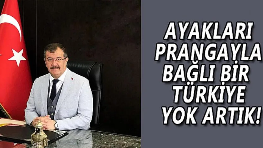 Ayakları Prangayla Bağlı Bir Türkiye Yok Artık!
